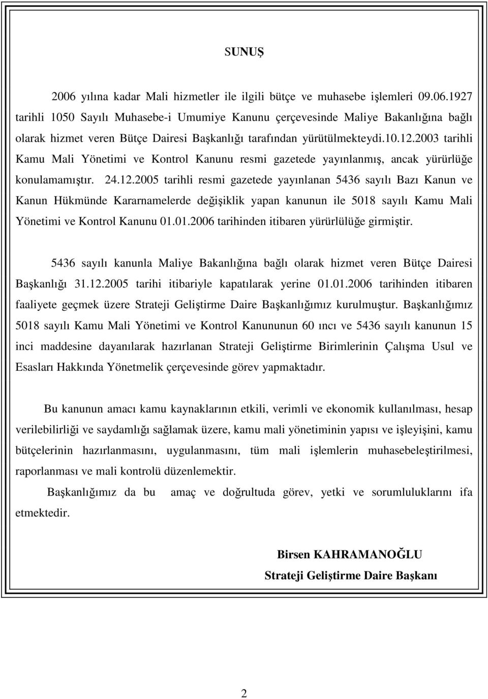 01.2006 tarihinden itibaren yürürlülüğe girmiştir. 5436 sayılı kanunla Maliye Bakanlığına bağlı olarak hizmet veren Bütçe Dairesi Başkanlığı 31.12.2005 tarihi itibariyle kapatılarak yerine 01.01.2006 tarihinden itibaren faaliyete geçmek üzere Strateji Geliştirme Daire Başkanlığımız kurulmuştur.