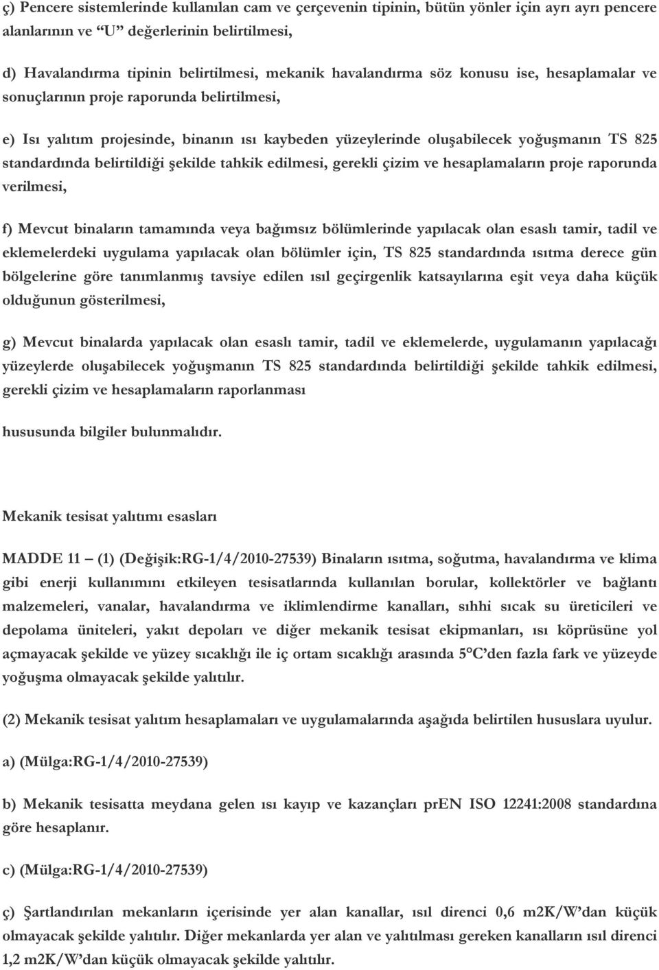 belirtildiği şekilde tahkik edilmesi, gerekli çizim ve hesaplamaların proje raporunda verilmesi, f) Mevcut binaların tamamında veya bağımsız bölümlerinde yapılacak olan esaslı tamir, tadil ve