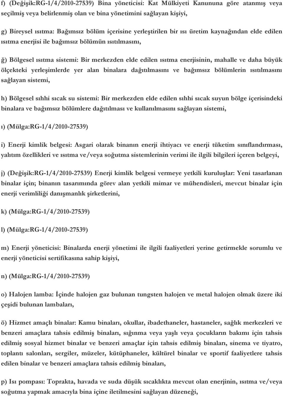 daha büyük ölçekteki yerleşimlerde yer alan binalara dağıtılmasını ve bağımsız bölümlerin ısıtılmasını sağlayan sistemi, h) Bölgesel sıhhi sıcak su sistemi: Bir merkezden elde edilen sıhhi sıcak