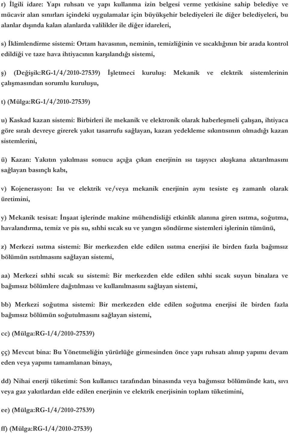 karşılandığı sistemi, ş) (Değişik:RG-1/4/2010-27539) İşletmeci kuruluş: Mekanik ve elektrik sistemlerinin çalışmasından sorumlu kuruluşu, t) (Mülga:RG-1/4/2010-27539) u) Kaskad kazan sistemi: