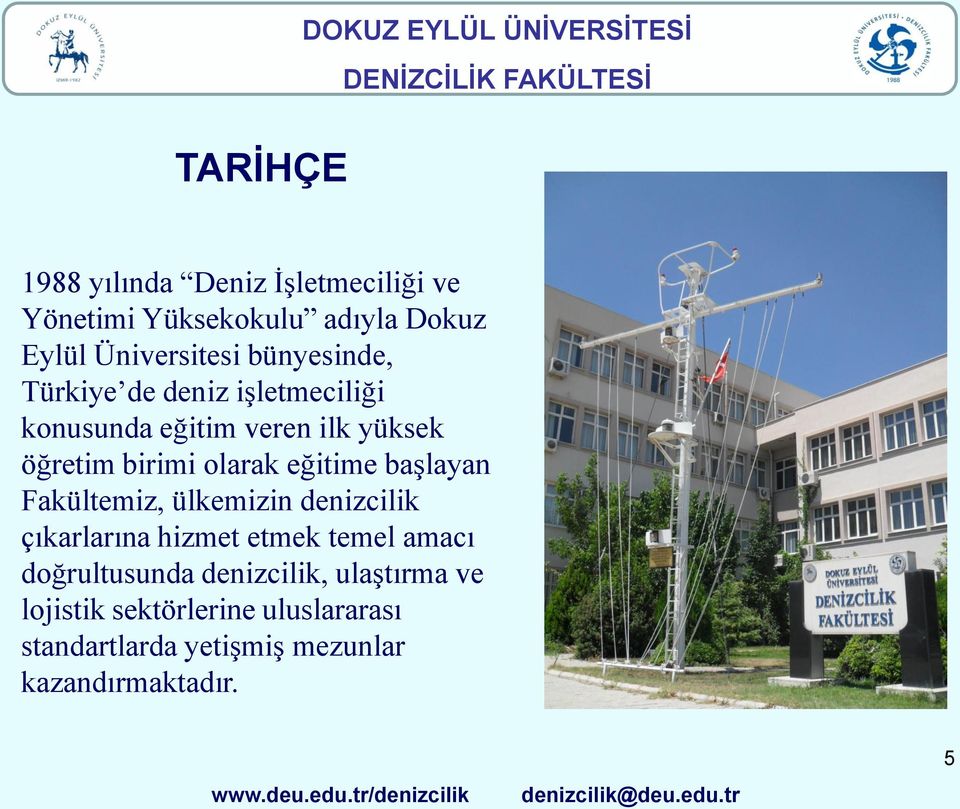 öğretim birimi olarak eğitime başlayan Fakültemiz, ülkemizin denizcilik çıkarlarına hizmet etmek temel amacı