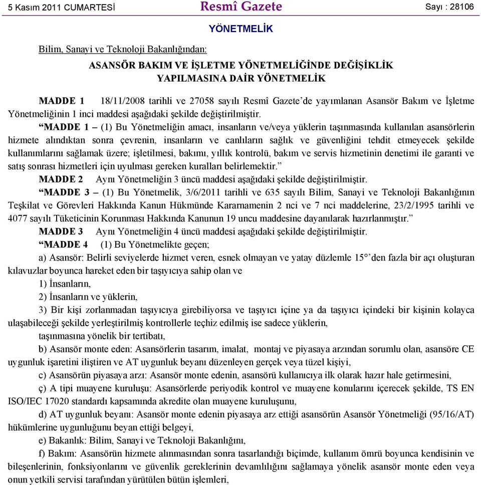 MADDE 1 (1) Bu Yönetmeliğin amacı, insanların ve/veya yüklerin taşınmasında kullanılan asansörlerin hizmete alındıktan sonra çevrenin, insanların ve canlıların sağlık ve güvenliğini tehdit etmeyecek