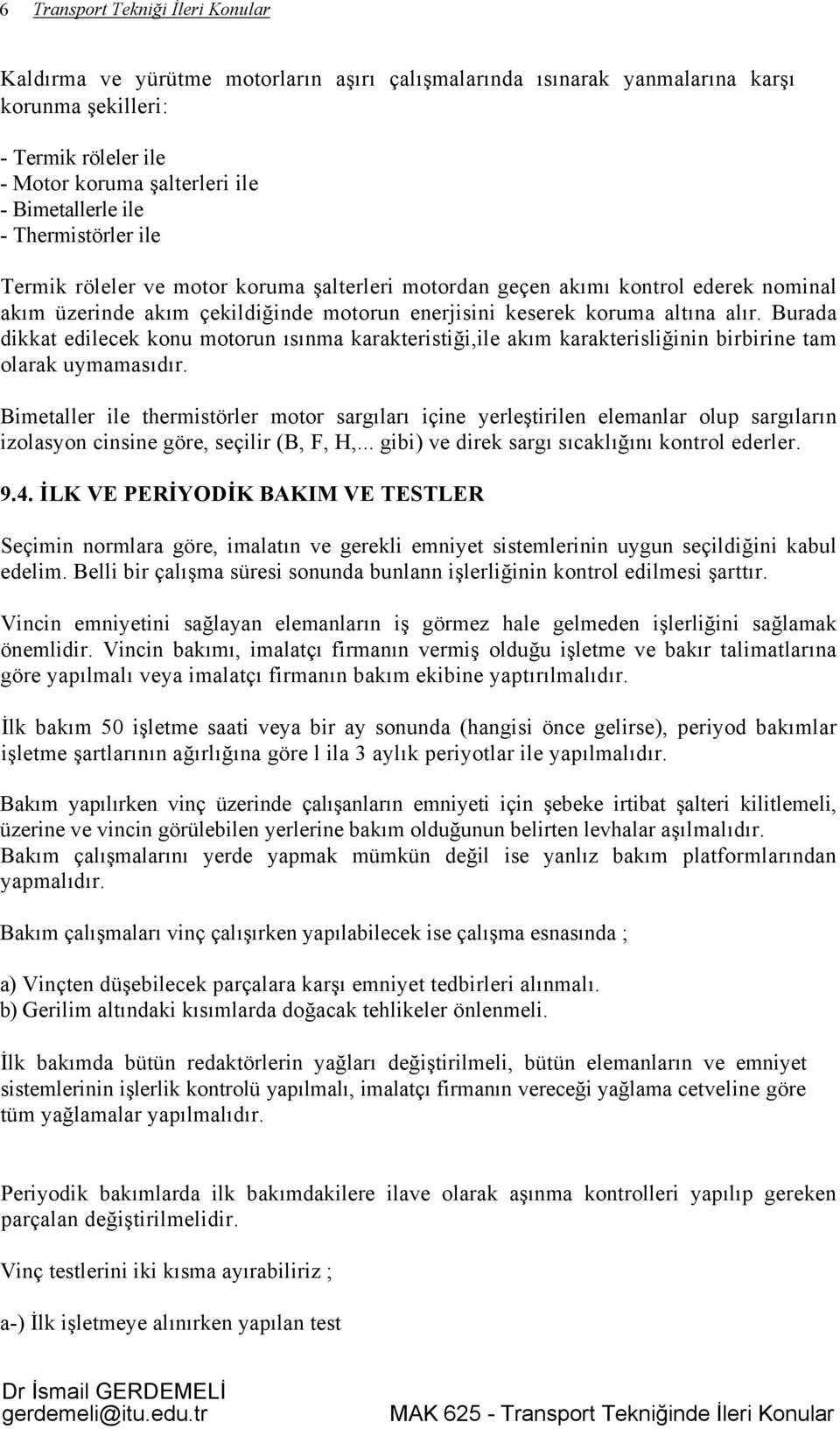 Burada dikkat edilecek konu motorun ısınma karakteristiği,ile akım karakterisliğinin birbirine tam olarak uymamasıdır.