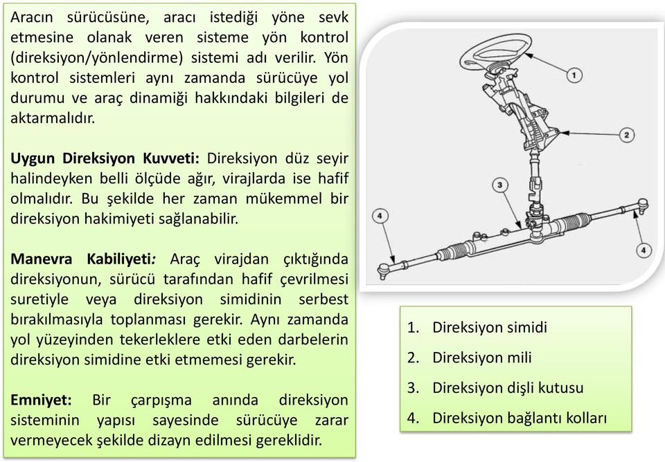 Uygun Direksiyon Kuvveti: Direksiyon düz seyir halindeyken belli ölçüde ağır, virajlarda ise hafif olmalıdır. Bu şekilde her zaman mükemmel bir direksiyon hakimiyeti sağlanabilir.