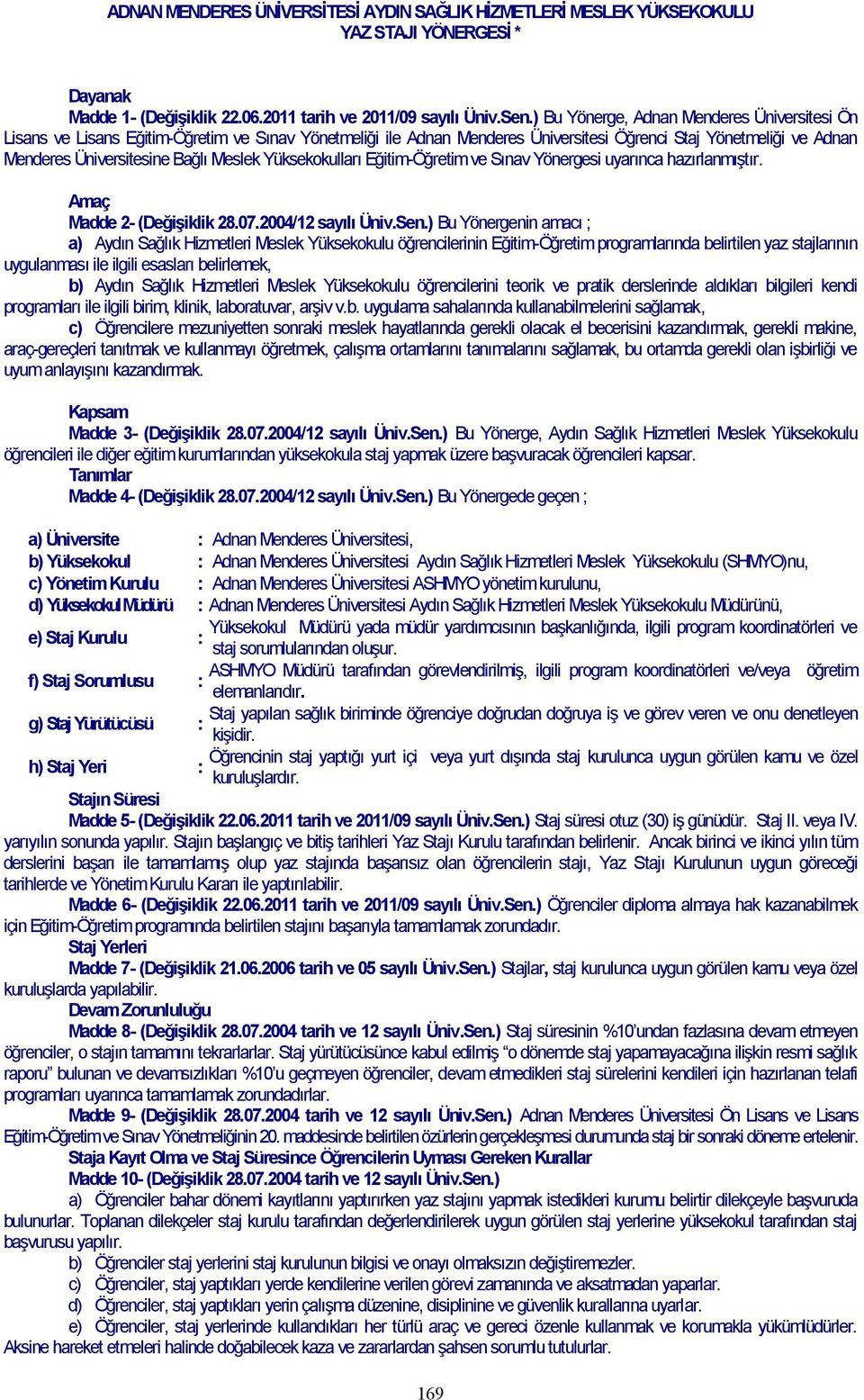 Meslek Yüksekokulları Eğitim-Öğretim ve Sınav Yönergesi uyarınca hazırlanmıştır. Amaç Madde 2- (Değişiklik 28.07.2004/12 sayılı Üniv.Sen.