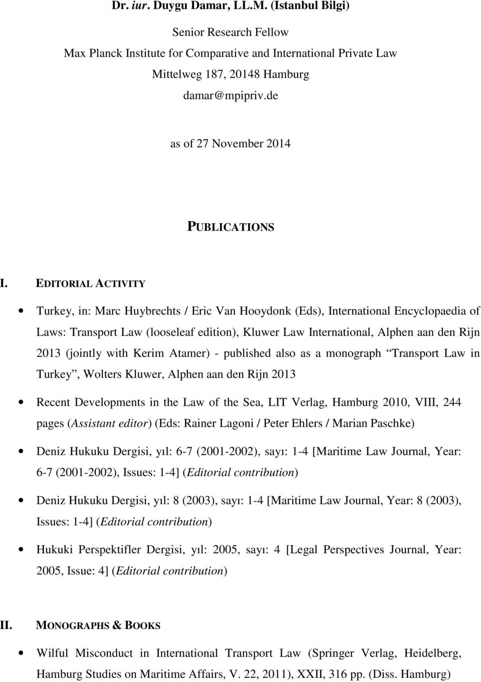 EDITORIAL ACTIVITY Turkey, in: Marc Huybrechts / Eric Van Hooydonk (Eds), International Encyclopaedia of Laws: Transport Law (looseleaf edition), Kluwer Law International, Alphen aan den Rijn 2013