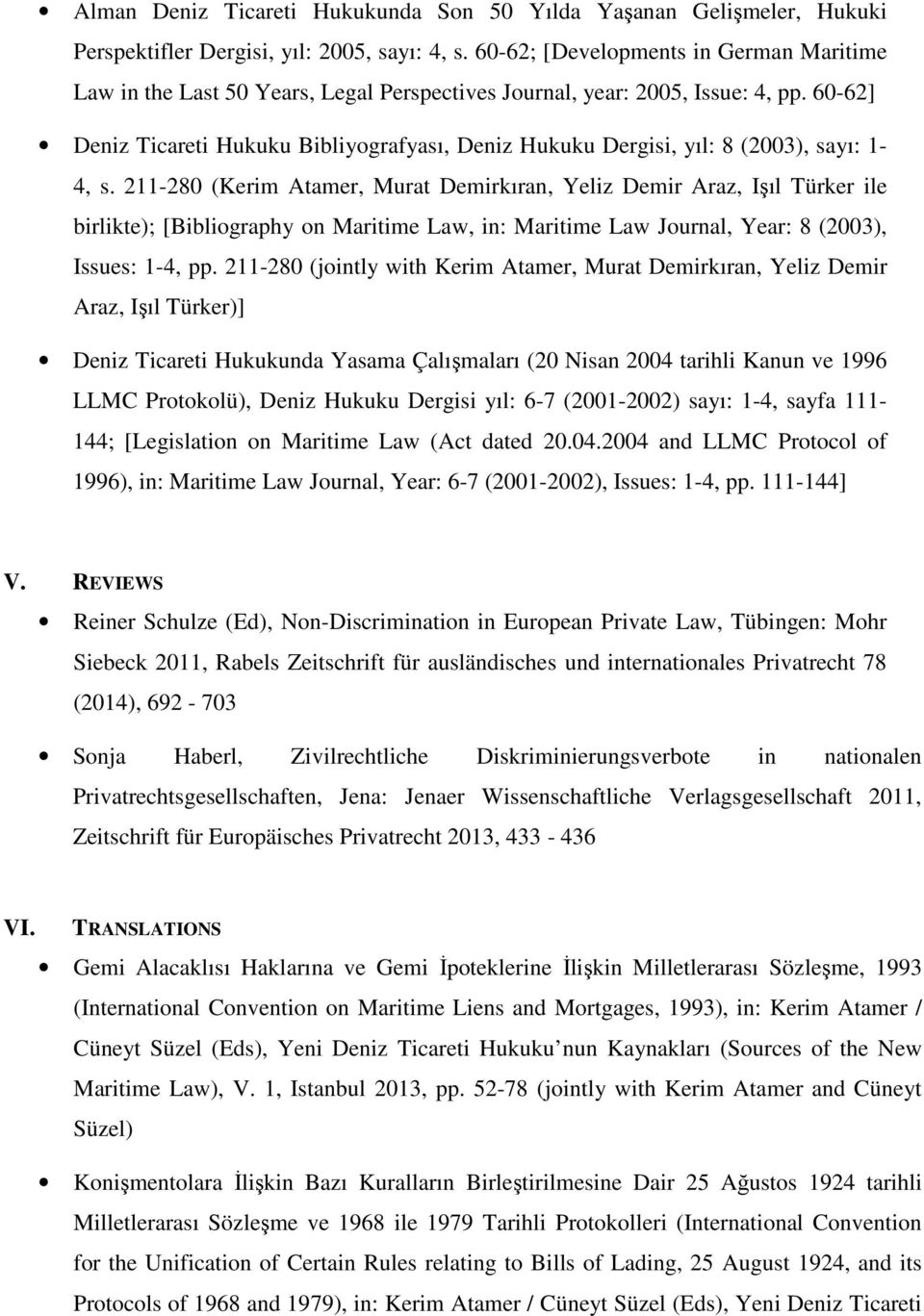 60-62] Deniz Ticareti Hukuku Bibliyografyası, Deniz Hukuku Dergisi, yıl: 8 (2003), sayı: 1-4, s.