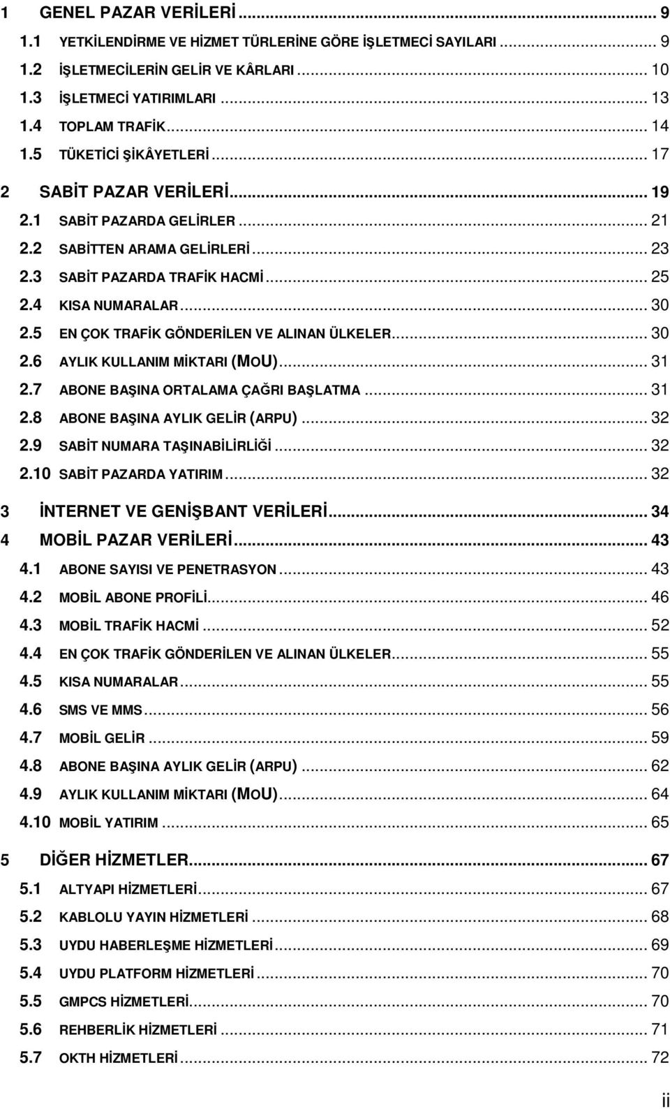 5 EN ÇOK TRAFİK GÖNDERİLEN VE ALINAN ÜLKELER... 3 2.6 AYLIK KULLANIM MİKTARI (MOU)... 31 2.7 ABONE BAŞINA ORTALAMA ÇAĞRI BAŞLATMA... 31 2.8 ABONE BAŞINA AYLIK GELİR (ARPU)... 32 2.