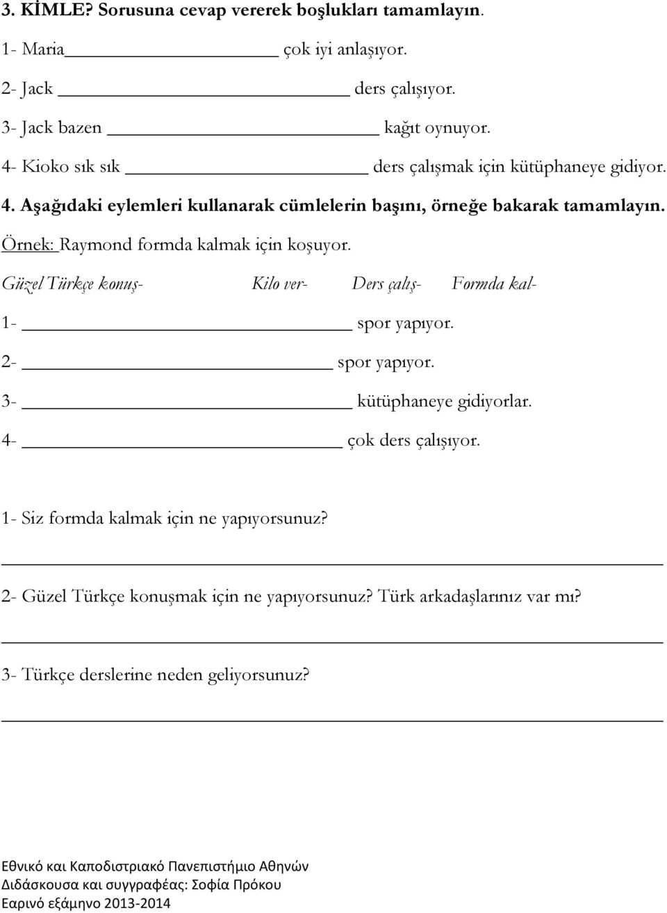 Örnek: Raymond formda kalmak için koşuyor. Güzel Türkçe konuş- Kilo ver- Ders çalış- Formda kal- 1- spor yapıyor. 2- spor yapıyor.