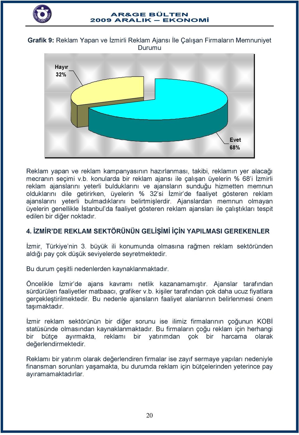 konularda bir reklam ajansı ile çalışan üyelerin % 68 i İzmirli reklam ajanslarını yeterli bulduklarını ve ajansların sunduğu hizmetten memnun olduklarını dile getirirken, üyelerin % 32 si İzmir de