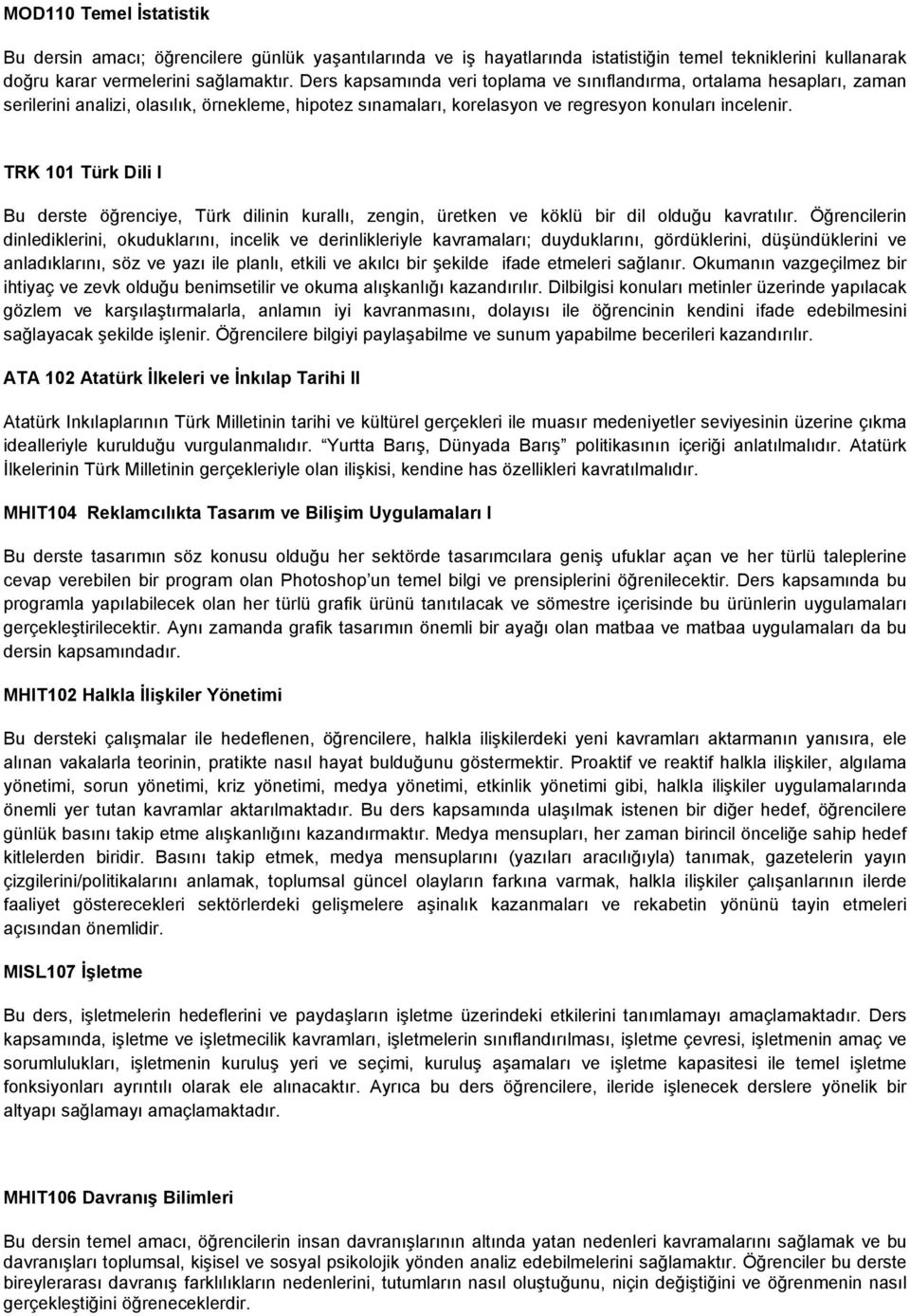 TRK 101 Türk Dili I Bu derste öğrenciye, Türk dilinin kurallı, zengin, üretken ve köklü bir dil olduğu kavratılır.