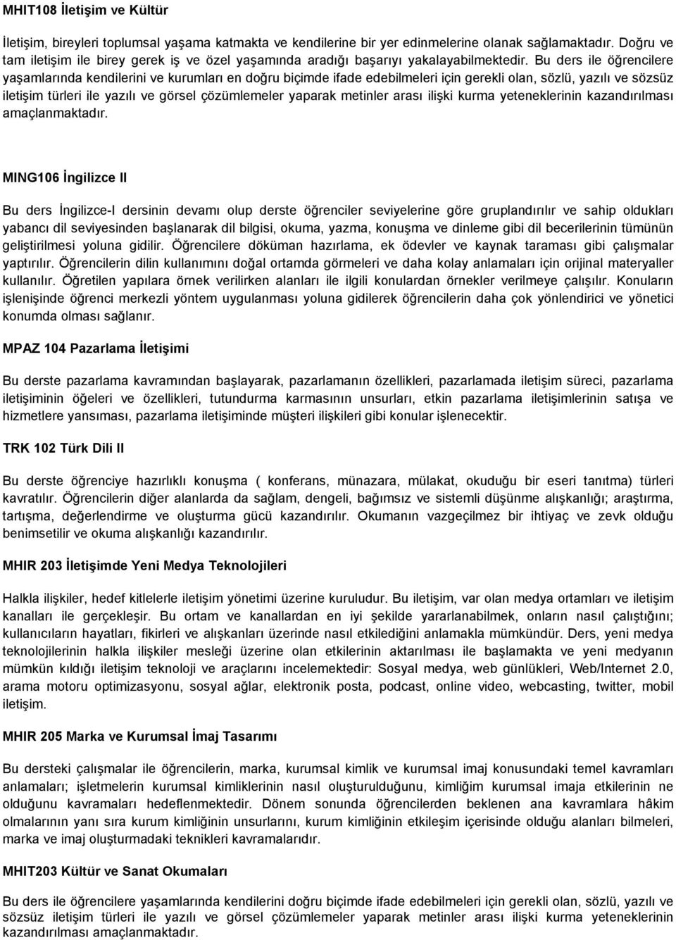 Bu ders ile öğrencilere yaşamlarında kendilerini ve kurumları en doğru biçimde ifade edebilmeleri için gerekli olan, sözlü, yazılı ve sözsüz iletişim türleri ile yazılı ve görsel çözümlemeler yaparak