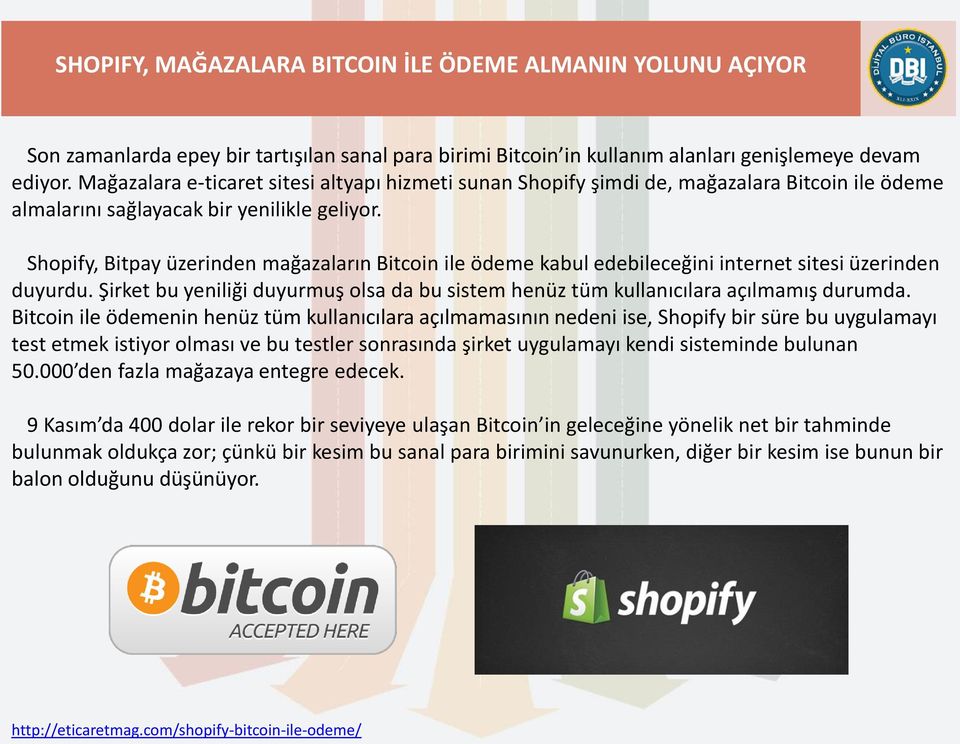 Shopify, Bitpay üzerinden mağazaların Bitcoin ile ödeme kabul edebileceğini internet sitesi üzerinden duyurdu. Şirket bu yeniliği duyurmuş olsa da bu sistem henüz tüm kullanıcılara açılmamış durumda.