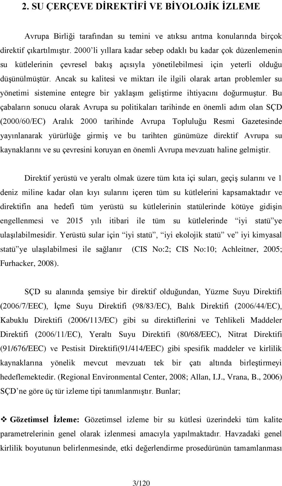 Ancak su kalitesi ve miktarı ile ilgili olarak artan problemler su yönetimi sistemine entegre bir yaklaşım geliştirme ihtiyacını doğurmuştur.