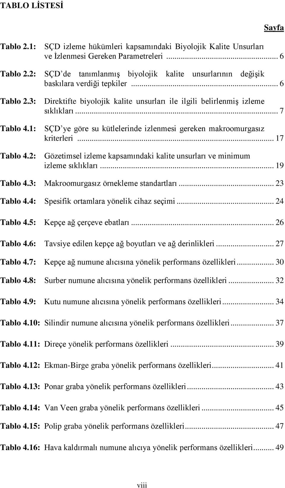 1: SÇD ye göre su kütlelerinde izlenmesi gereken makroomurgasız kriterleri... 17 Tablo 4.2: Gözetimsel izleme kapsamındaki kalite unsurları ve minimum izleme sıklıkları... 19 Tablo 4.