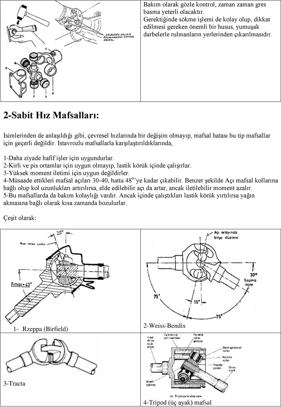 2-Sabit Hız Mafsalları: İsimlerinden de anlaşıldığı gibi, çevresel hızlarında bir değişim olmayıp, mafsal hatası bu tip mafsallar için geçerli değildir.