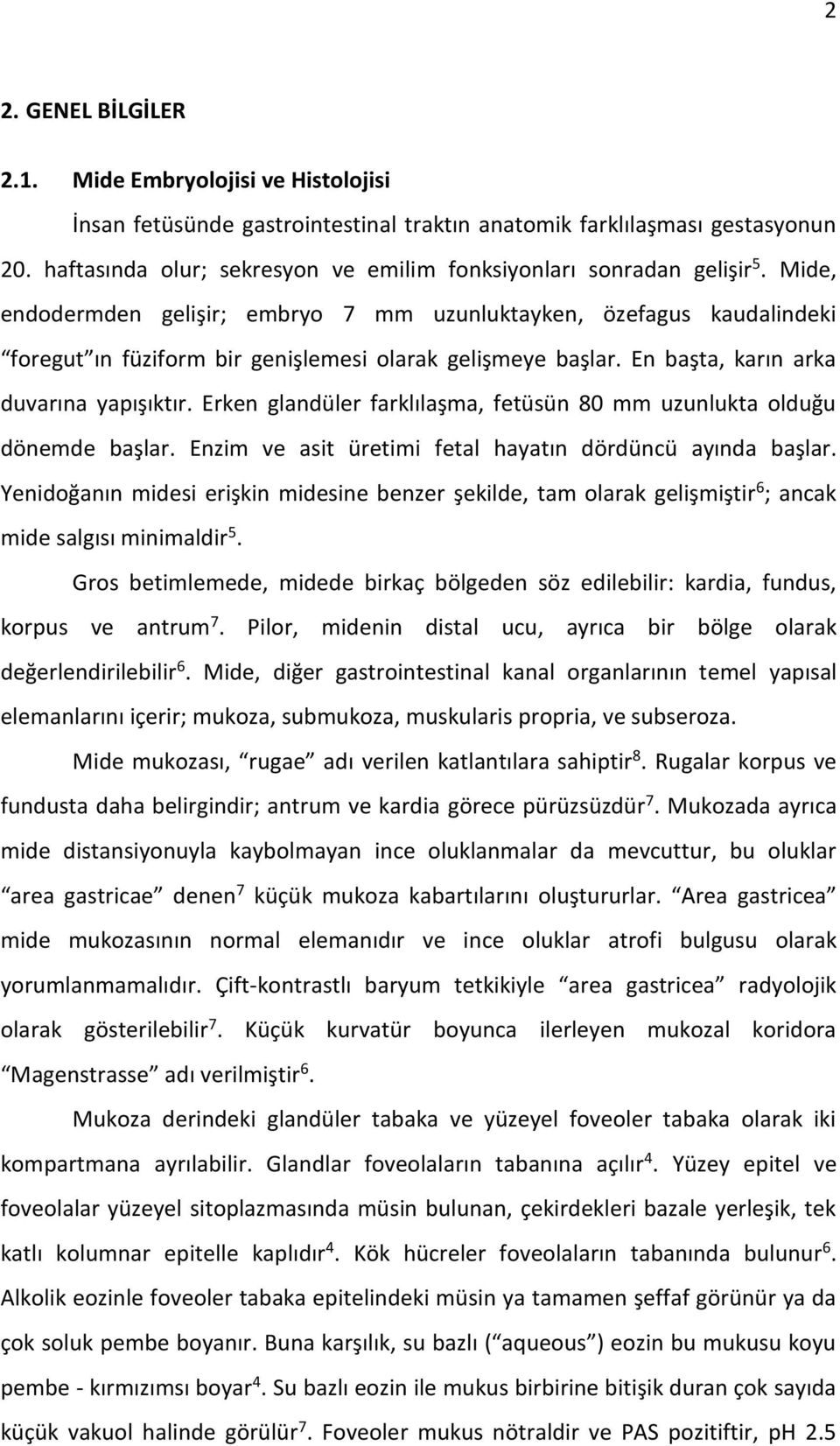 Mide, endodermden gelişir; embryo 7 mm uzunluktayken, özefagus kaudalindeki foregut ın füziform bir genişlemesi olarak gelişmeye başlar. En başta, karın arka duvarına yapışıktır.