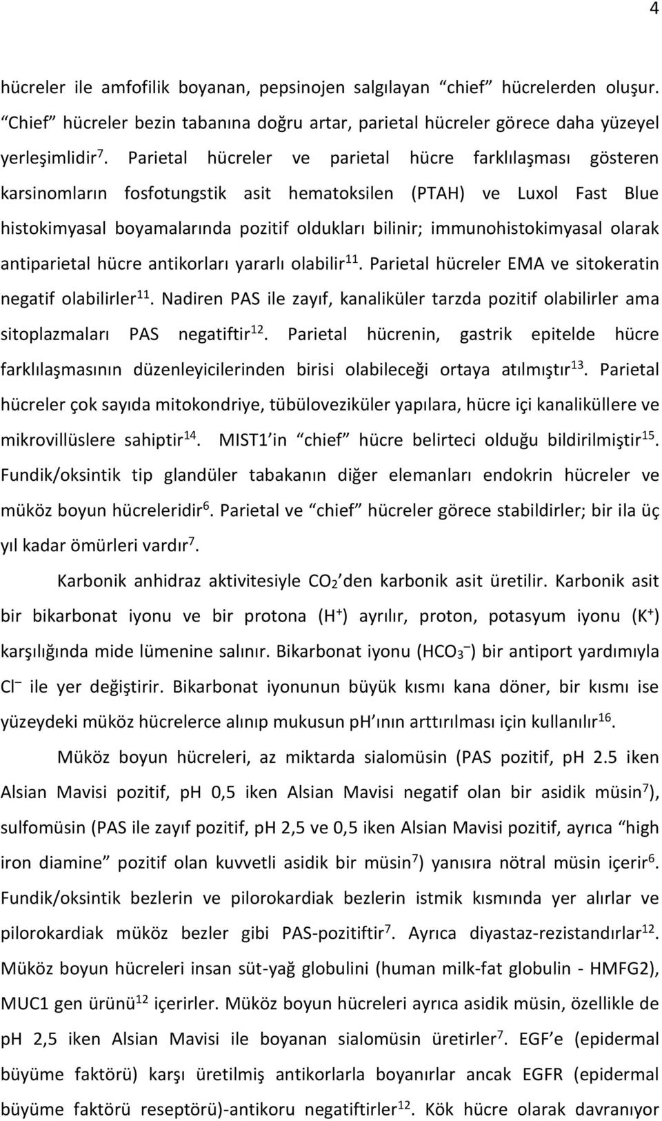 immunohistokimyasal olarak antiparietal hücre antikorları yararlı olabilir 11. Parietal hücreler EMA ve sitokeratin negatif olabilirler 11.