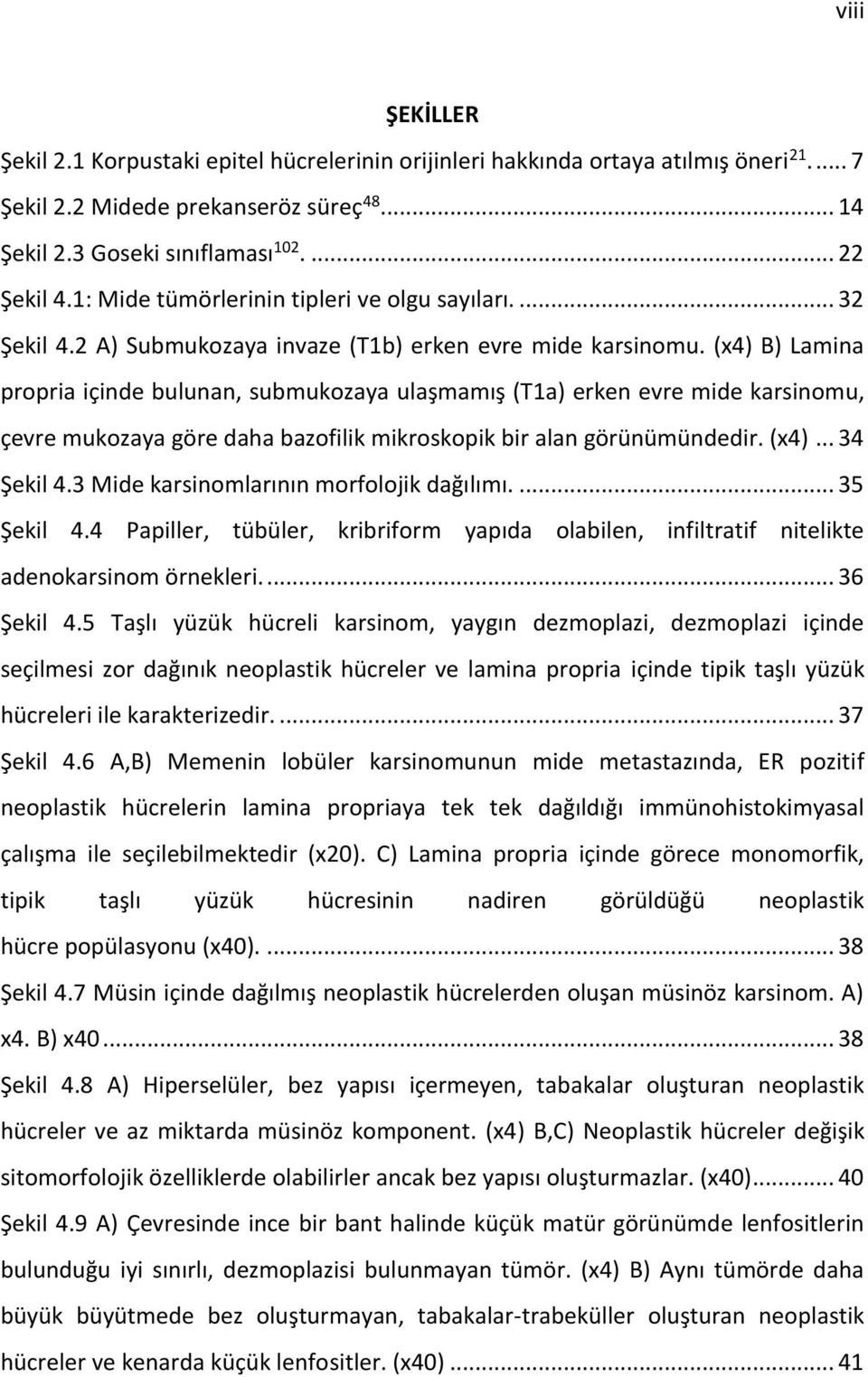 (x4) B) Lamina propria içinde bulunan, submukozaya ulaşmamış (T1a) erken evre mide karsinomu, çevre mukozaya göre daha bazofilik mikroskopik bir alan görünümündedir. (x4)... 34 Şekil 4.