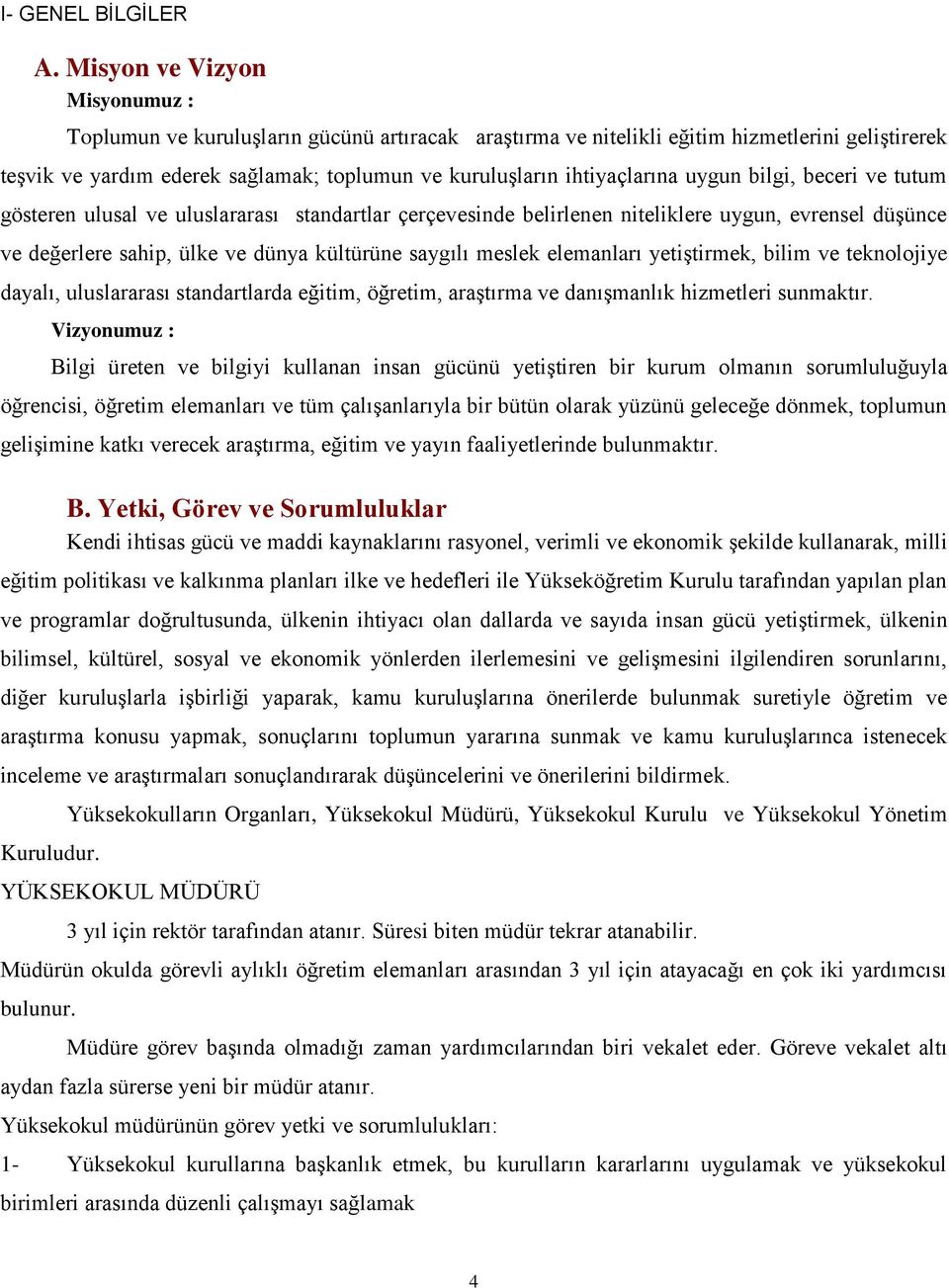 ihtiyaçlarına uygun bilgi, beceri ve tutum gösteren ulusal ve uluslararası standartlar çerçevesinde belirlenen niteliklere uygun, evrensel düģünce ve değerlere sahip, ülke ve dünya kültürüne saygılı