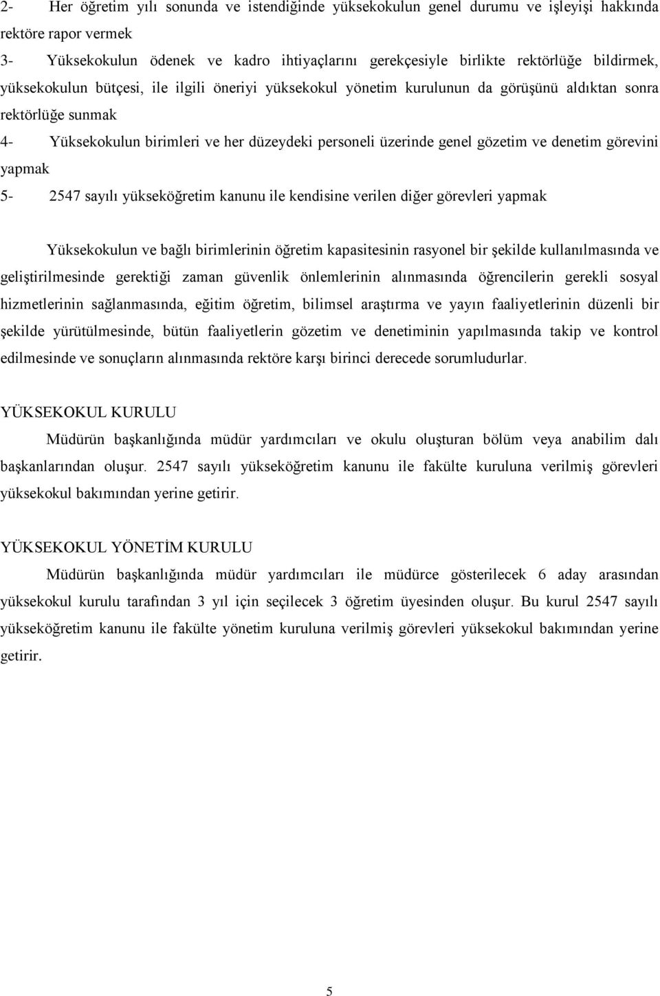 gözetim ve denetim görevini yapmak 5-2547 sayılı yükseköğretim kanunu ile kendisine verilen diğer görevleri yapmak Yüksekokulun ve bağlı birimlerinin öğretim kapasitesinin rasyonel bir Ģekilde