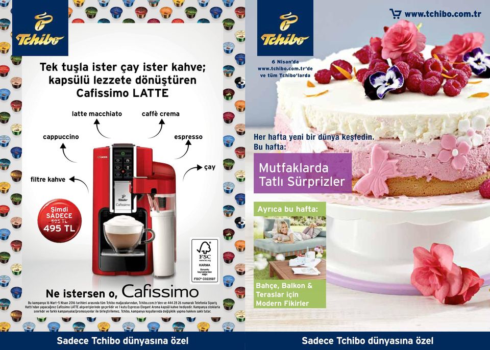 Bu hafta: filtre kahve çay Mutfaklarda Tatlı Sürprizler Şimdi 595 TL 495 TL Ayrıca bu hafta: Bu kampanya 16 Mart 5 Nisan 2016 tarihleri arasında tüm Tchibo mağazalarından, Tchibo.com.