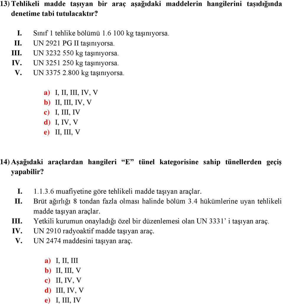 a) I, II, III, IV, V b) II, III, IV, V c) I, III, IV d) I, IV, V e) II, III, V 14) Aşağıdaki araçlardan hangileri E tünel kategorisine sahip tünellerden geçiş yapabilir? I. 1.1.3.