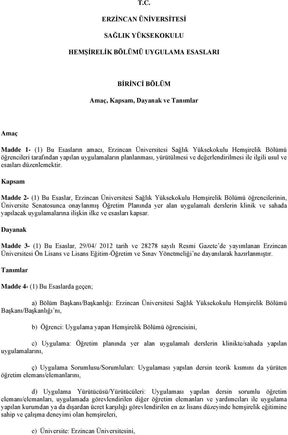 Kapsam Madde 2- (1) Bu Esaslar, Erzincan Üniversitesi Sağlık Yüksekokulu Hemşirelik Bölümü öğrencilerinin, Üniversite Senatosunca onaylanmış Öğretim Planında yer alan uygulamalı derslerin klinik ve