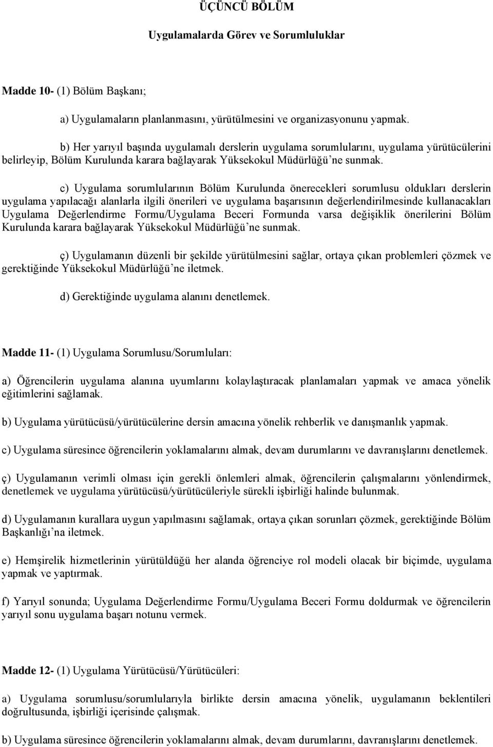 c) Uygulama sorumlularının Bölüm Kurulunda önerecekleri sorumlusu oldukları derslerin uygulama yapılacağı alanlarla ilgili önerileri ve uygulama başarısının değerlendirilmesinde kullanacakları