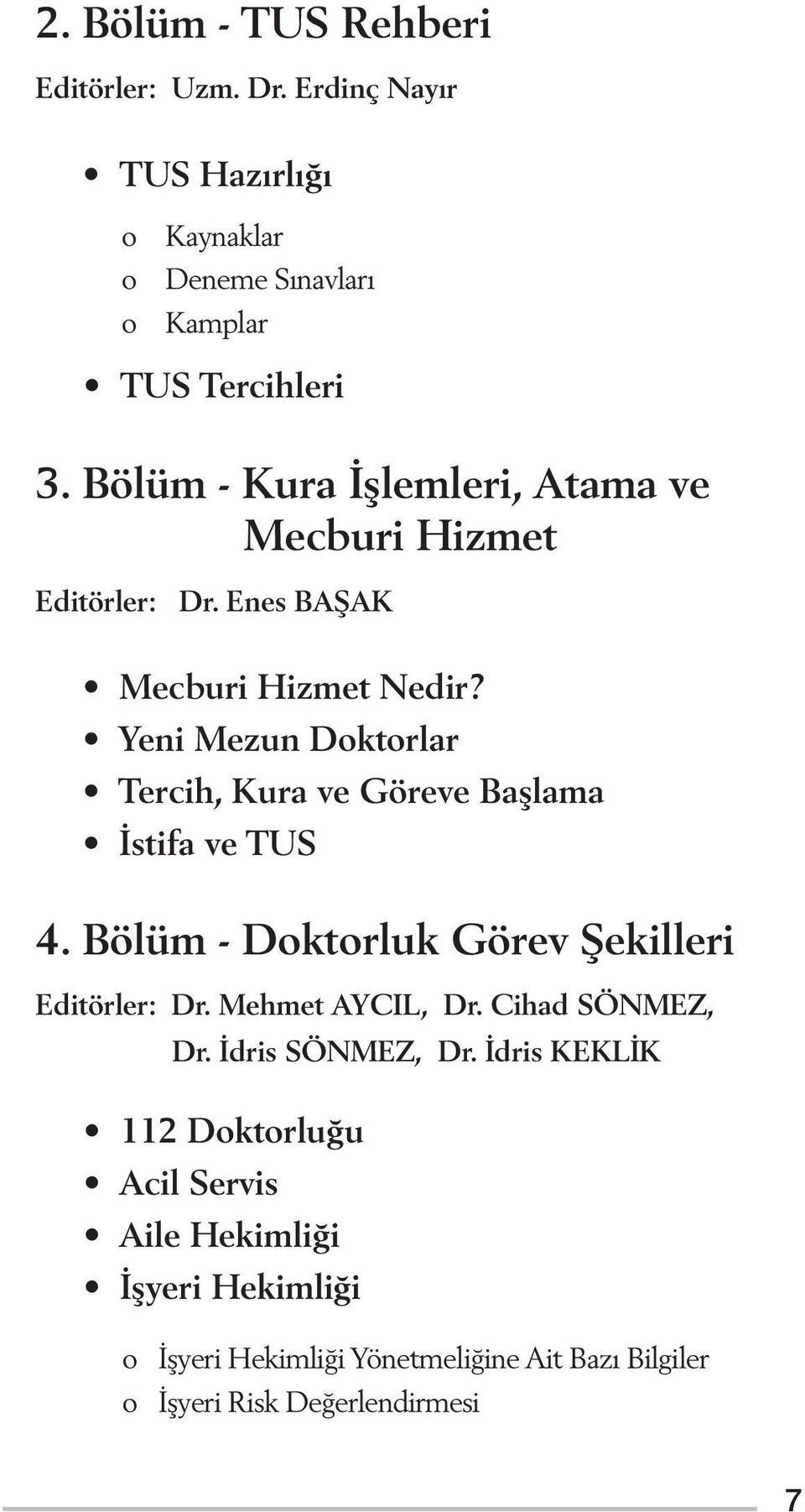 Yeni Mezun Doktorlar Tercih, Kura ve Göreve Başlama İstifa ve TUS 4. Bölüm - Doktorluk Görev Şekilleri Editörler: Dr. Mehmet AYCIL, Dr.