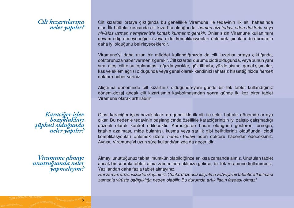 Onlar sizin Viramune kullanımını devam edip etmeyeceğinizi veya ciddi komplikasyonları önlemek için ilacı durdurmanın daha iyi olduğunu belirleyeceklerdir.