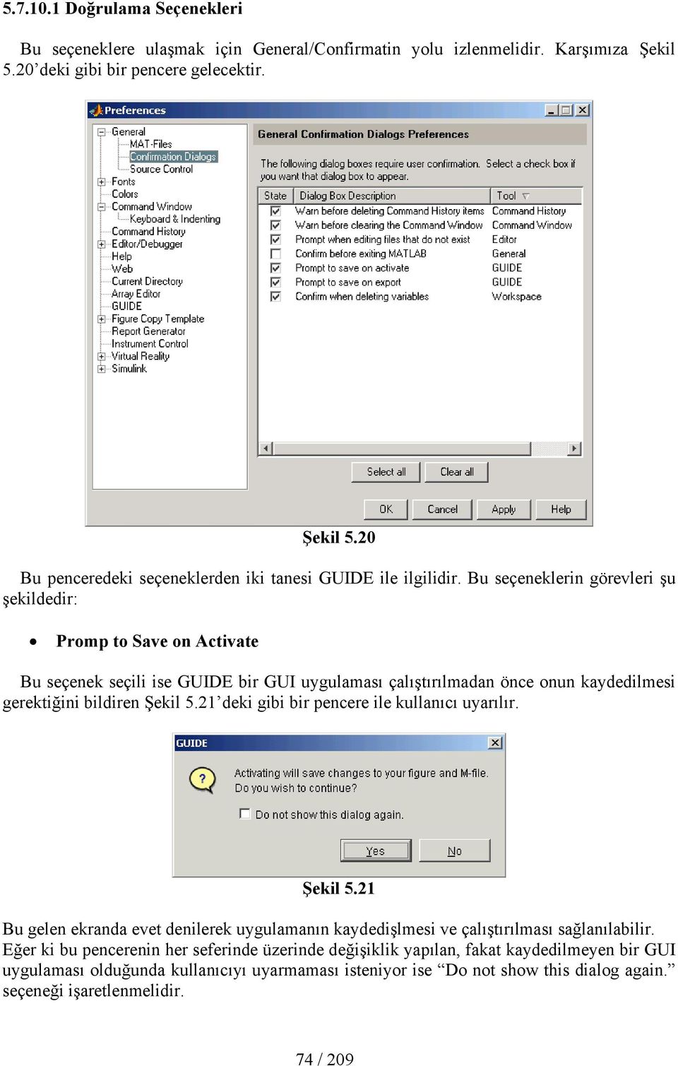 21 deki gibi bir pencere ile kullanıcı uyarılır. Şekil 5.21 Bu gelen ekranda evet denilerek uygulamanın kaydedişlmesi ve çalıştırılması sağlanılabilir.