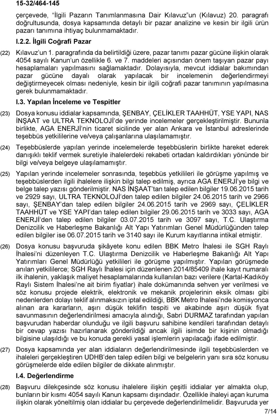 paragrafında da belirtildiği üzere, pazar tanımı pazar gücüne ilişkin olarak 4054 sayılı Kanun un özellikle 6. ve 7.