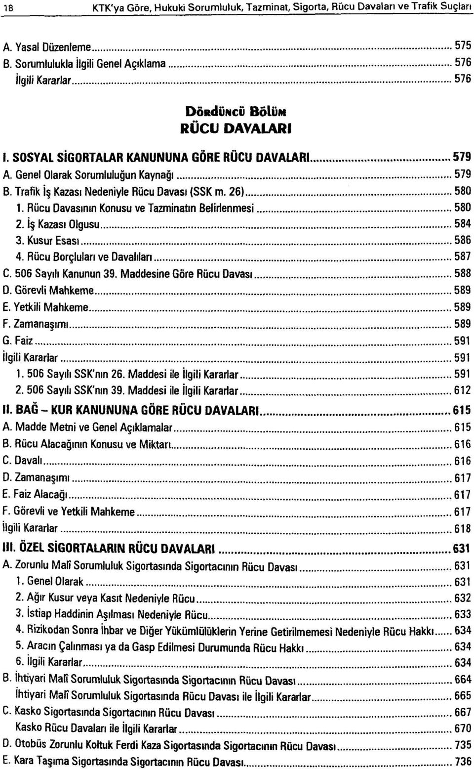 Trafik İş Kazası Nedeniyle Rücu Davası (SSK m. 26) 580 1. Rücu Davasının Konusu ve Tazminatın Belirlenmesi 580 2. İş Kazası Olgusu 584 3. Kusur Esası 586 4. Rücu Borçluları ve Davalıları 587 C.