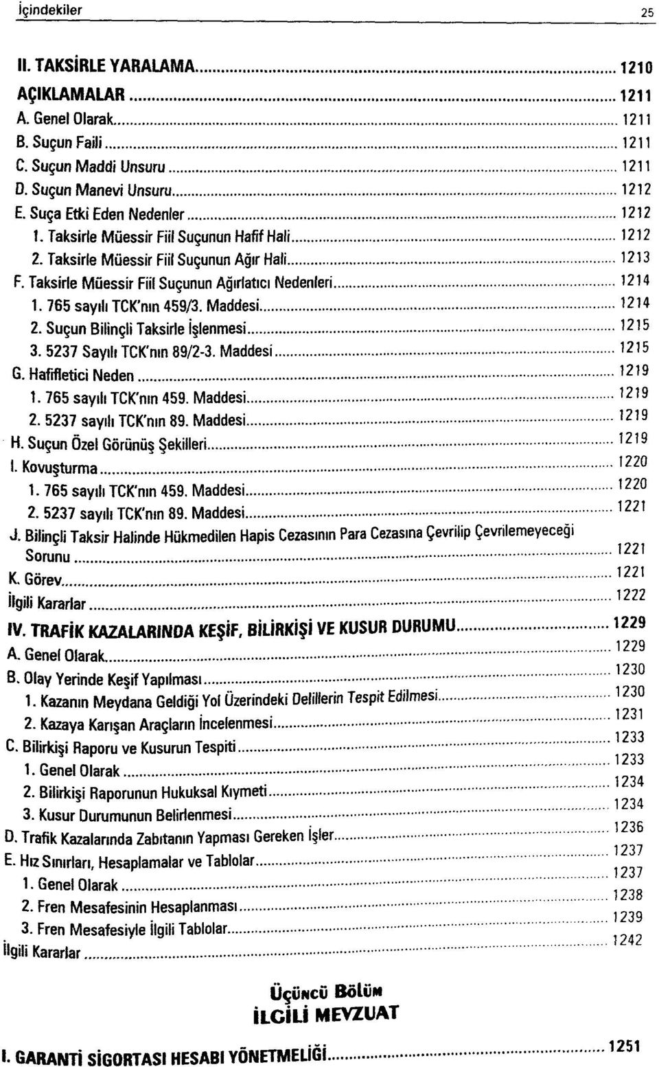 Suçun Bilinçli Taksirle İşlenmesi 1215 3. 5237 Sayılı TCK'nın 89/2-3. Maddesi 1215 G. Hafifletici Neden 1. 765 sayılı TCK'nın 459. Maddesi 2. 5237 sayılı TCK'nın 89. Maddesi H.