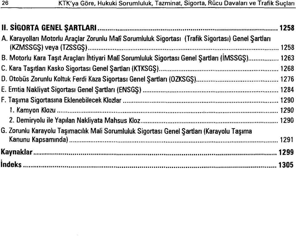 Kara Taşıtları Kasko Sigortası Genel Şartları (KTKSGŞ) 1268 D. Otobüs Zorunlu Koltuk Ferdi Kaza Sigortası Genel Şartları (OZKSGŞ) 1276 E. Emtia Nakliyat Sigortası Genel Şartları (ENSGŞ) 1284 F.