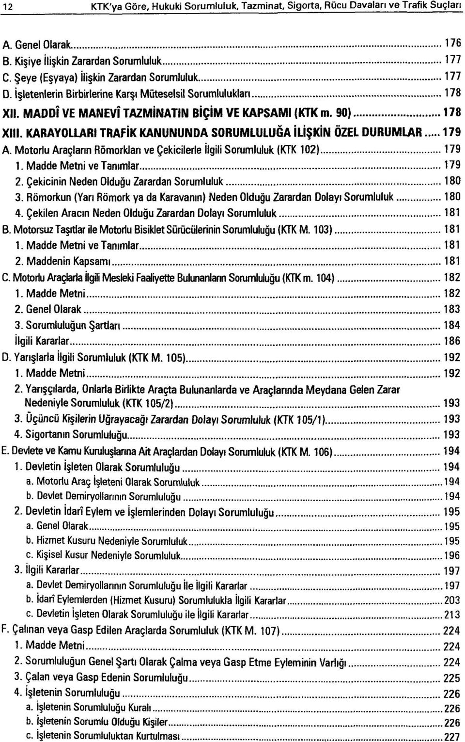 KARAYOLLARI TRAFİK KANUNUNDA SORUMLULUĞA İLİŞKİN ÖZEL DURUMLAR 179 A. Motorlu Araçların Römorkları ve Çekicilerle İlgili Sorumluluk (KTK 102) 179 1. Madde Metni ve Tanımlar 179 2.