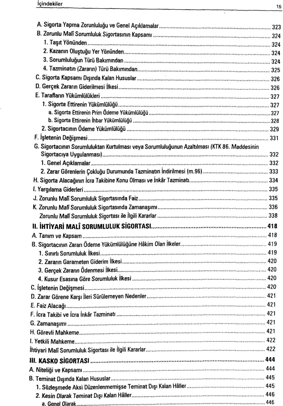 Sigorta Ettirenin Yükümlülüğü 327 a. Sigorta Ettirenin Prim Ödeme Yükümlülüğü 327 b. Sigorta Ettirenin İhbar Yükümlülüğü 328 2. Sigortacının Ödeme Yükümlülüğü 329 F. İşletenin Değişmesi 331 G.