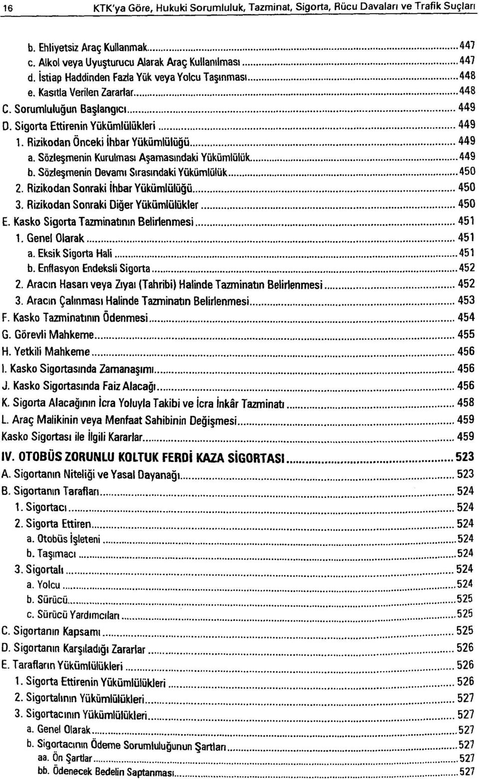 Sözleşmenin Kurulması Aşamasındaki Yükümlülük. 449 b. Sözleşmenin devamı Sırasındaki Yükümlülük 450 2. Rizikodan Sonraki İhbar Yükümlülüğü 450 3. Rizikodan Sonraki Diğer Yükümlülükler 450 E.