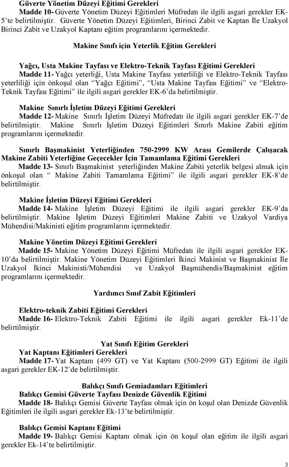 Makine Sınıfı için Yeterlik Eğitim Gerekleri Yağcı, Usta Makine Tayfası ve Elektro-Teknik Tayfası Eğitimi Gerekleri Madde 11- Yağcı yeterliği, Usta Makine Tayfası yeterliliği ve Elektro-Teknik