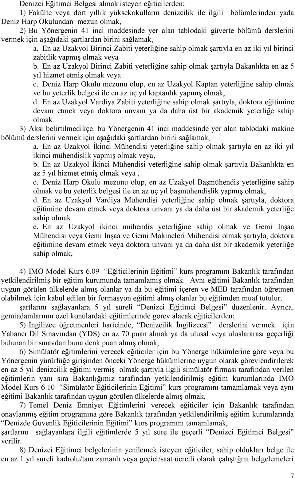 En az Uzakyol Birinci Zabiti yeterliğine sahip olmak şartıyla en az iki yıl birinci zabitlik yapmış olmak veya b.