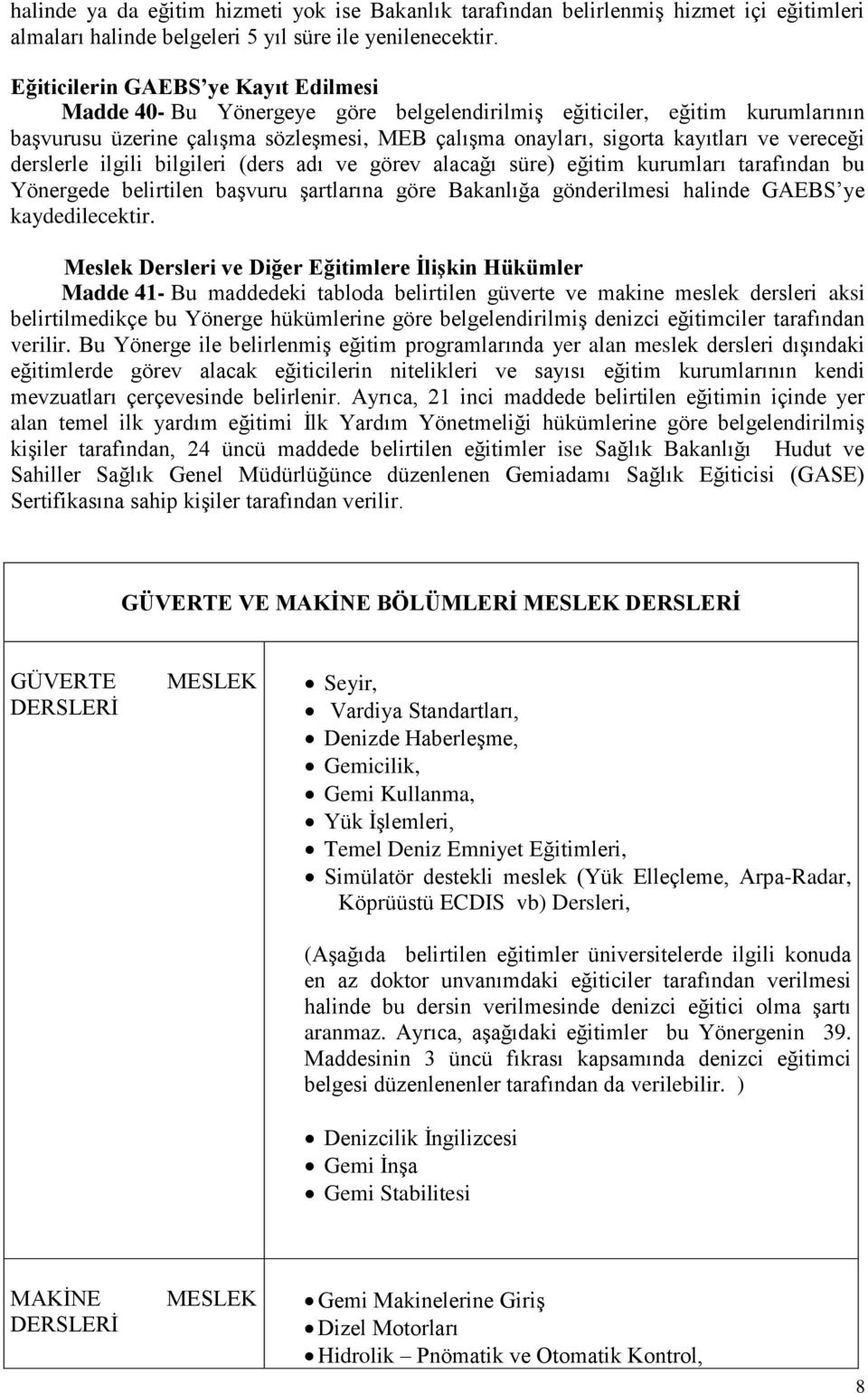 vereceği derslerle ilgili bilgileri (ders adı ve görev alacağı süre) eğitim kurumları tarafından bu Yönergede belirtilen başvuru şartlarına göre Bakanlığa gönderilmesi halinde GAEBS ye