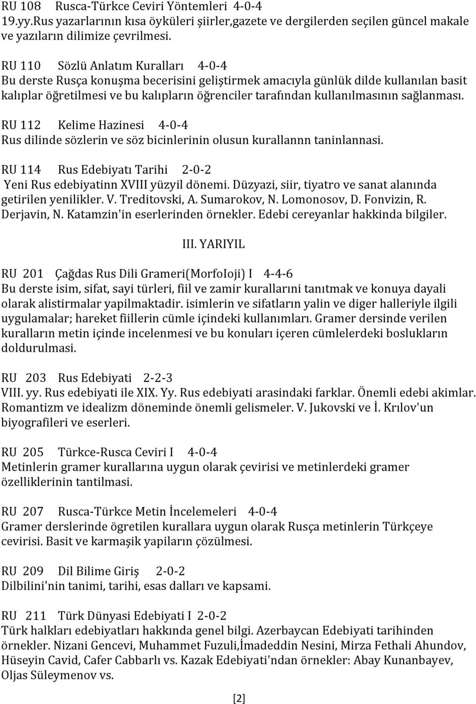 sağlanması. RU 112 Kelime Hazinesi 4-0-4 Rus dilinde sözlerin ve söz bicinlerinin olusun kurallannn taninlannasi. RU 114 Rus Edebiyatı Tarihi 2-0-2 Yeni Rus edebiyatinn XVIII yüzyil dönemi.