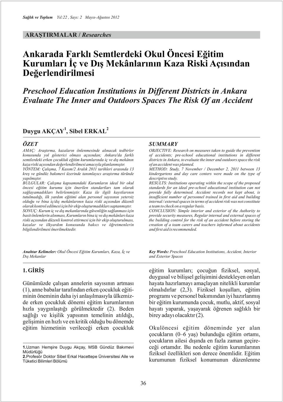 yol gösterici olması açısıda; Akara'da farklı semtlerdeki erke çocukluk eğitim kurumlarıda iç ve dış mekâı kaza riski açısıda değerledirilmesi amacıyla plalamıştır.