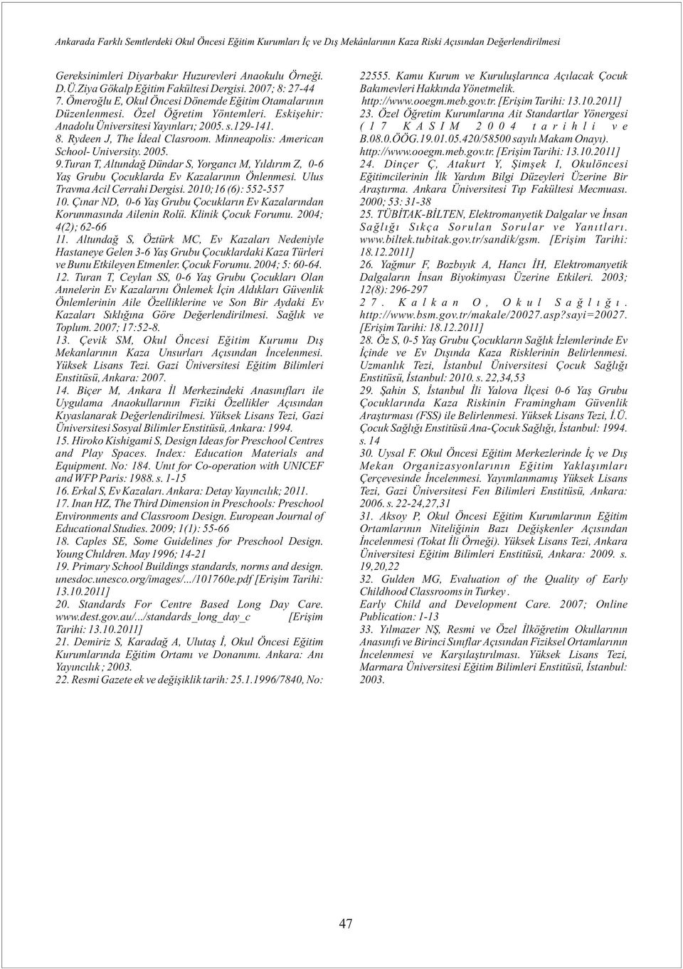 Mieapolis: America School- Uiversity...Tura T, Altudağ Düdar S, Yorgacı M, Yıldırım Z, - Yaş Grubu Çocuklarda Ev Kazalarıı Ölemesi. Ulus Travma Acil Cerrahi Dergisi. ; (): -.