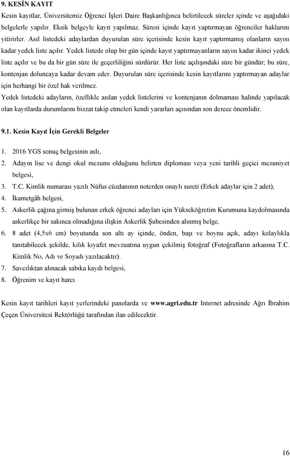 Yedek listede olup bir gün içinde kayıt yaptırmayanların sayısı kadar ikinci yedek liste açılır ve bu da bir gün süre ile geçerliliğini sürdürür.