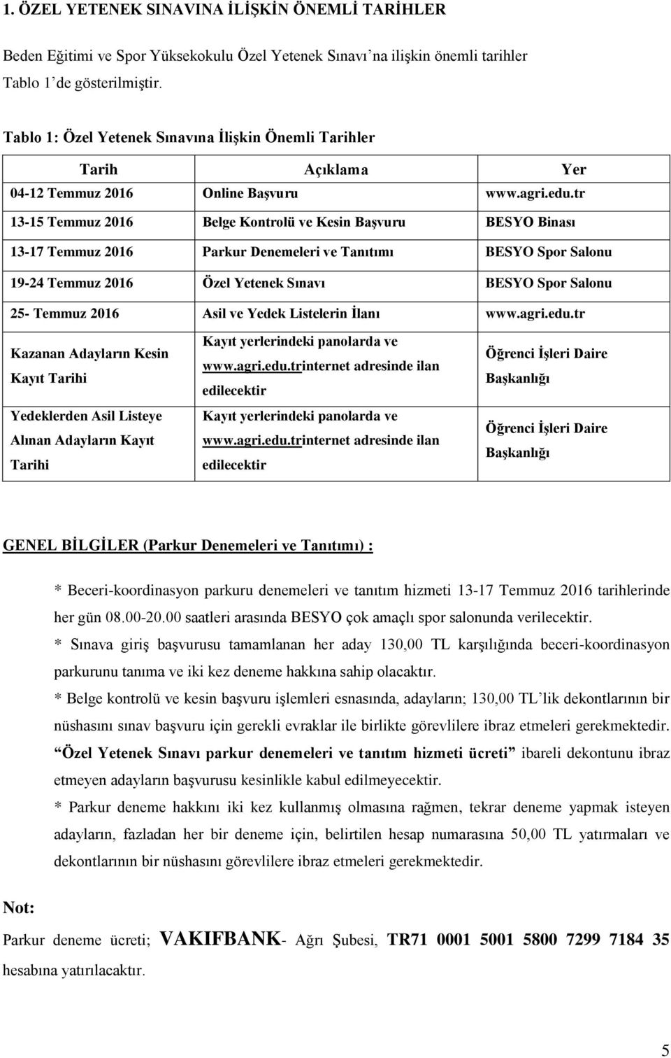 tr 13-15 Temmuz 2016 Belge Kontrolü ve Kesin Başvuru BESYO Binası 13-17 Temmuz 2016 Parkur Denemeleri ve Tanıtımı BESYO Spor Salonu 19-24 Temmuz 2016 Özel Yetenek Sınavı BESYO Spor Salonu 25- Temmuz