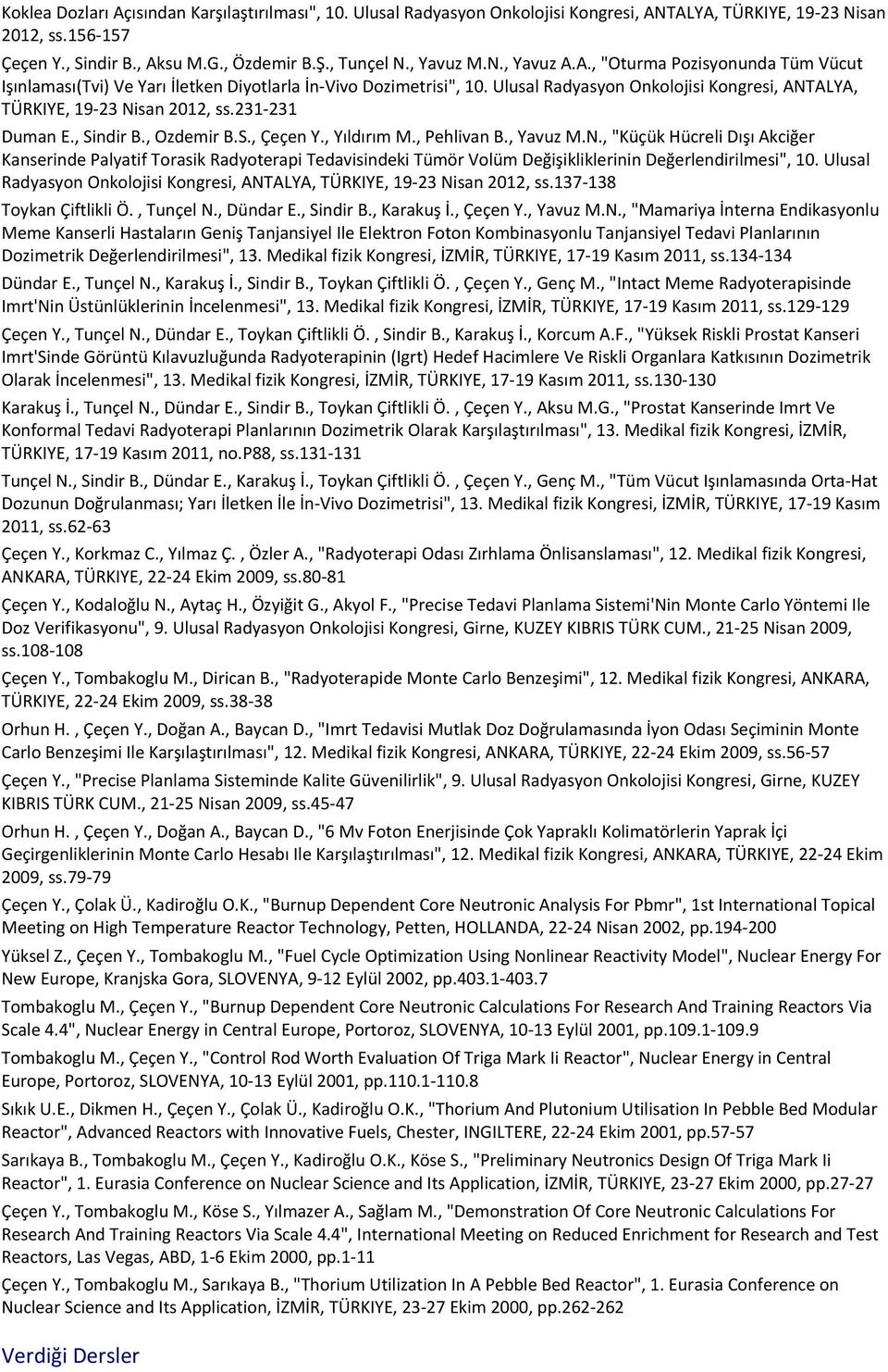 Ulusal Radyasyon Onkolojisi Kongresi, ANTALYA, TÜRKIYE, 19-23 Nisan 2012, ss.156-157 Çeçen Y., Sindir B., Aksu M.G., Özdemir B.Ş., Tunçel N., Yavuz M.N., Yavuz A.A., "Oturma Pozisyonunda Tüm Vücut Işınlaması(Tvi) Ve Yarı İletken Diyotlarla İn-Vivo Dozimetrisi", 10.