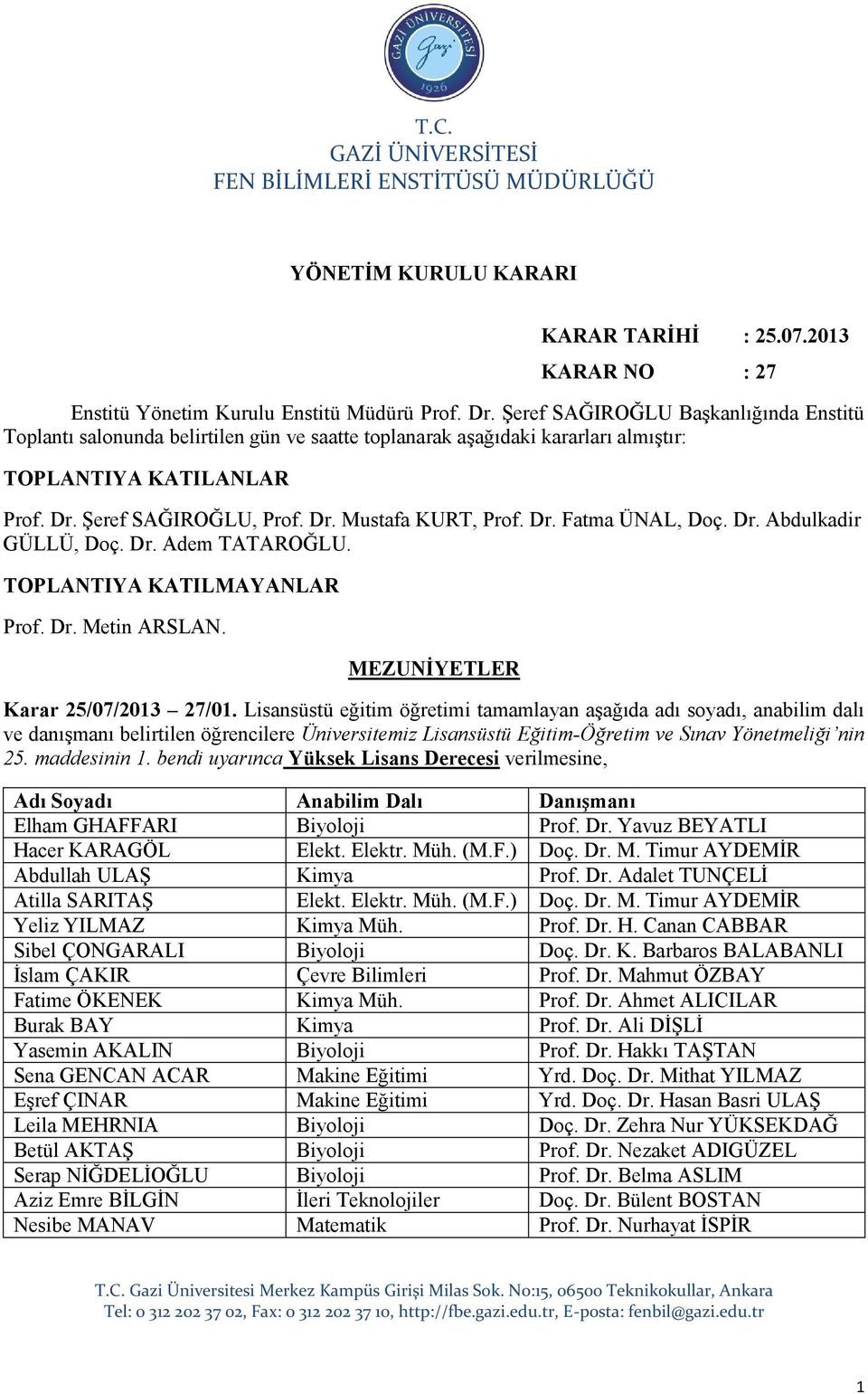 Dr. Fatma ÜNAL, Doç. Dr. Abdulkadir GÜLLÜ, Doç. Dr. Adem TATAROĞLU. TOPLANTIYA KATILMAYANLAR Prof. Dr. Metin ARSLAN. MEZUNİYETLER Karar 25/07/2013 27/01.