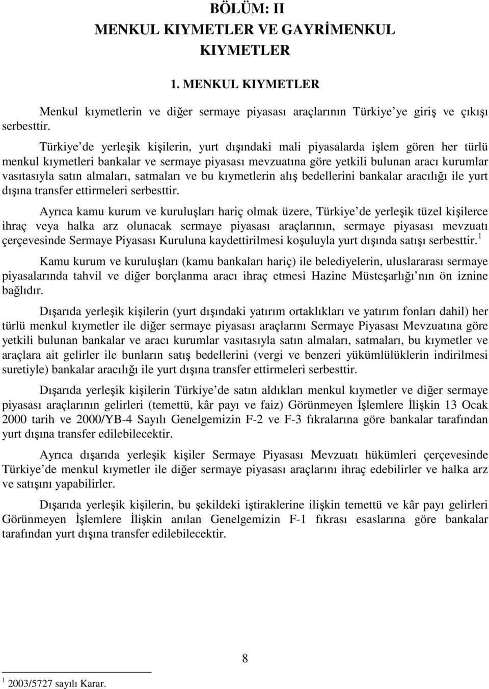 almaları, satmaları ve bu kıymetlerin alış bedellerini bankalar aracılığı ile yurt dışına transfer ettirmeleri serbesttir.